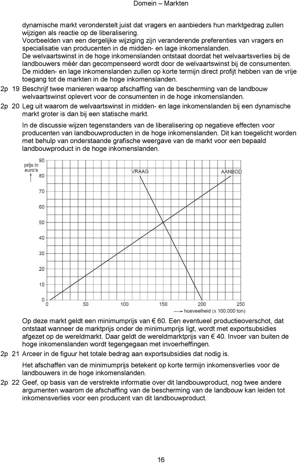 De welvaartswinst in de hoge inkomenslanden ontstaat doordat het welvaartsverlies bij de landbouwers méér dan gecompenseerd wordt door de welvaartswinst bij de consumenten.