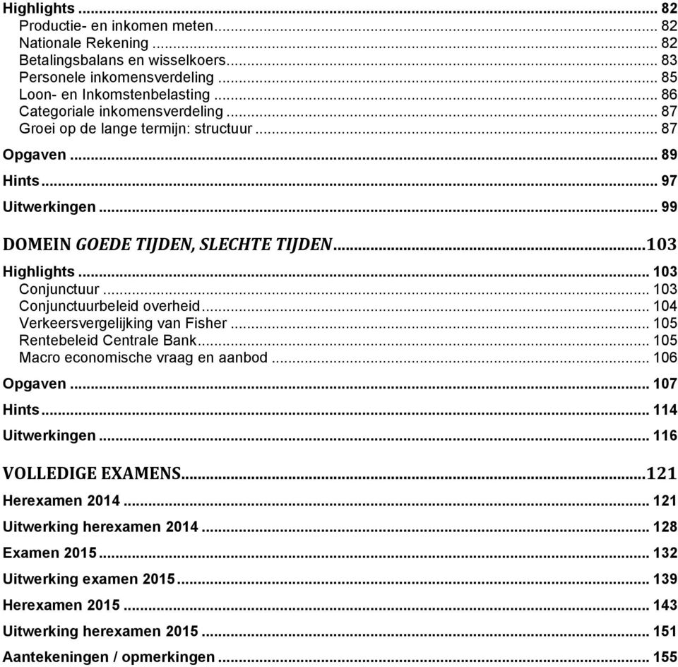 .. 103 Conjunctuur... 103 Conjunctuurbeleid overheid... 104 Verkeersvergelijking van Fisher... 105 Rentebeleid Centrale Bank... 105 Macro economische vraag en aanbod... 106 Opgaven... 107 Hints.