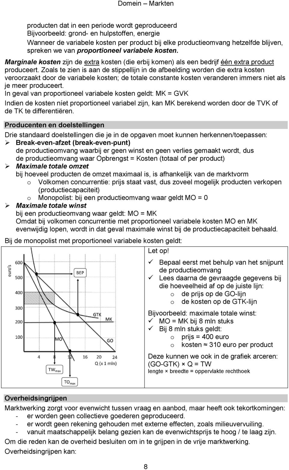 Zoals te zien is aan de stippellijn in de afbeelding worden die extra kosten veroorzaakt door de variabele kosten; de totale constante kosten veranderen immers niet als je meer produceert.