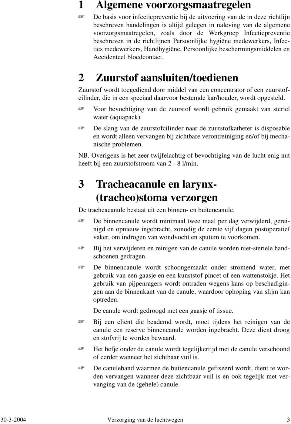 bloedcontact. 2 Zuurstof aansluiten/toedienen Zuurstof wordt toegediend door middel van een concentrator of een zuurstofcilinder, die in een speciaal daarvoor bestemde kar/houder, wordt opgesteld.