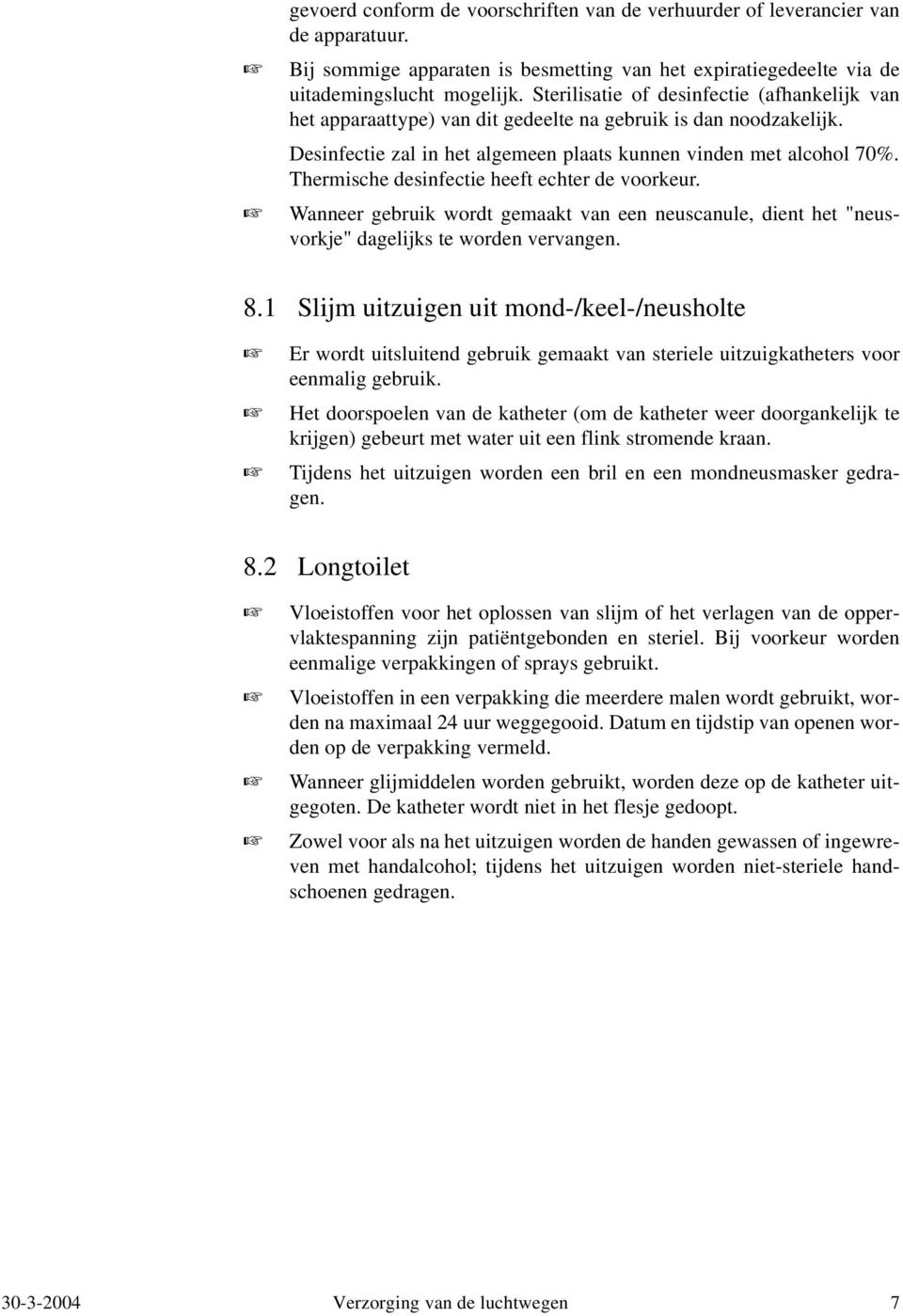 Thermische desinfectie heeft echter de voorkeur. Wanneer gebruik wordt gemaakt van een neuscanule, dient het "neusvorkje" dagelijks te worden vervangen. 8.