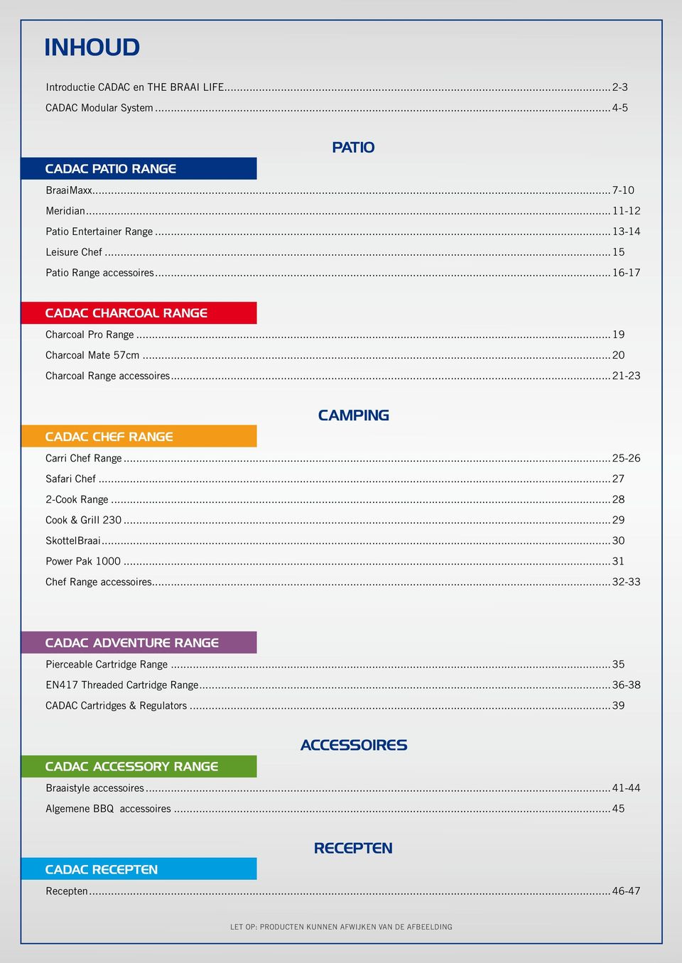 ..25-26 Safari Chef...27 2-Cook Range...28 Cook & Grill 230...29 SkottelBraai...30 Power Pak 1000...31 Chef Range accessoires...32-33 CADAC ADVENTURE RANGE Pierceable Cartridge Range.