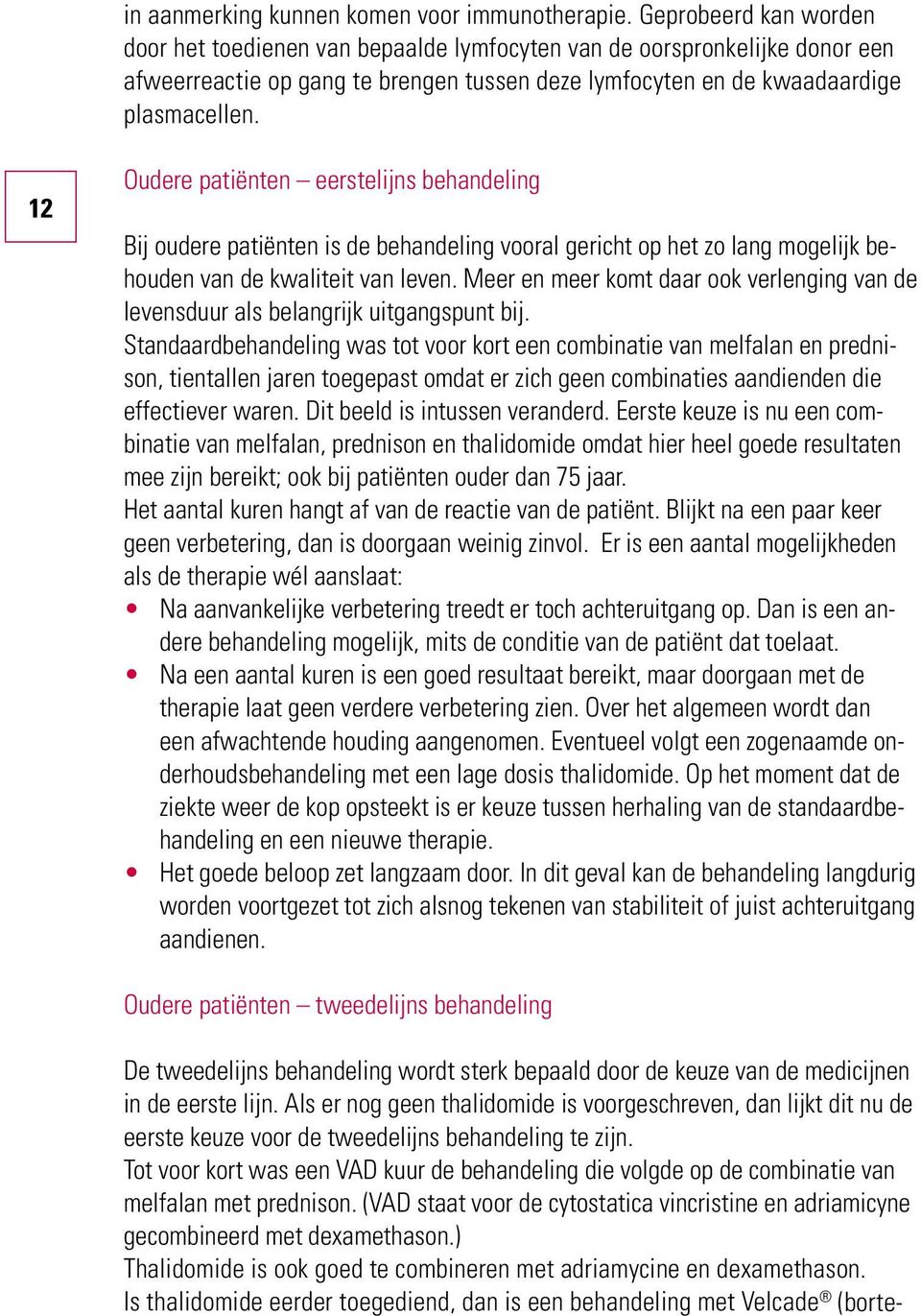 12 Oudere patiënten eerstelijns behandeling Bij oudere patiënten is de behandeling vooral gericht op het zo lang mogelijk behouden van de kwaliteit van leven.