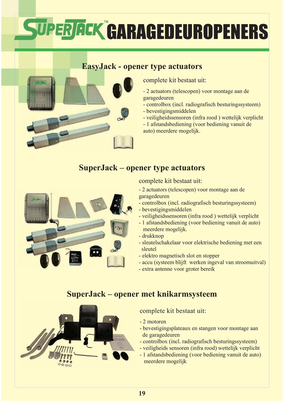 SuperJack opener type actuators complete kit bestaat uit: - 2 actuators (telescopen) voor montage aan de garagedeuren - controlbox (incl.