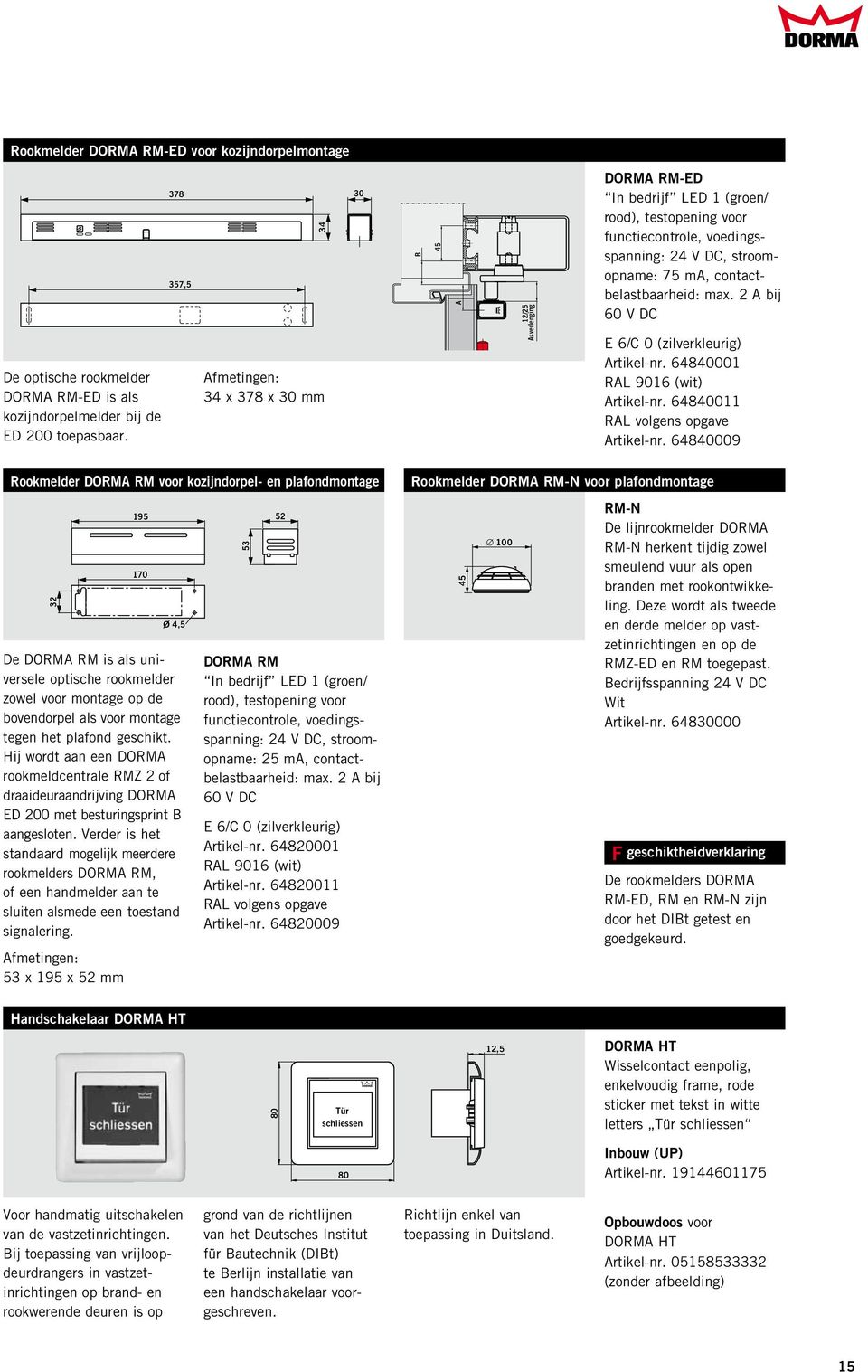 contactbelastbaarheid: max. 2 A bij 60 V DC E 6/C 0 (zilverkleurig) Artikel-nr. 840001 RAL 9016 (wit) Artikel-nr. 840011 RAL volgens opgave Artikel-nr.