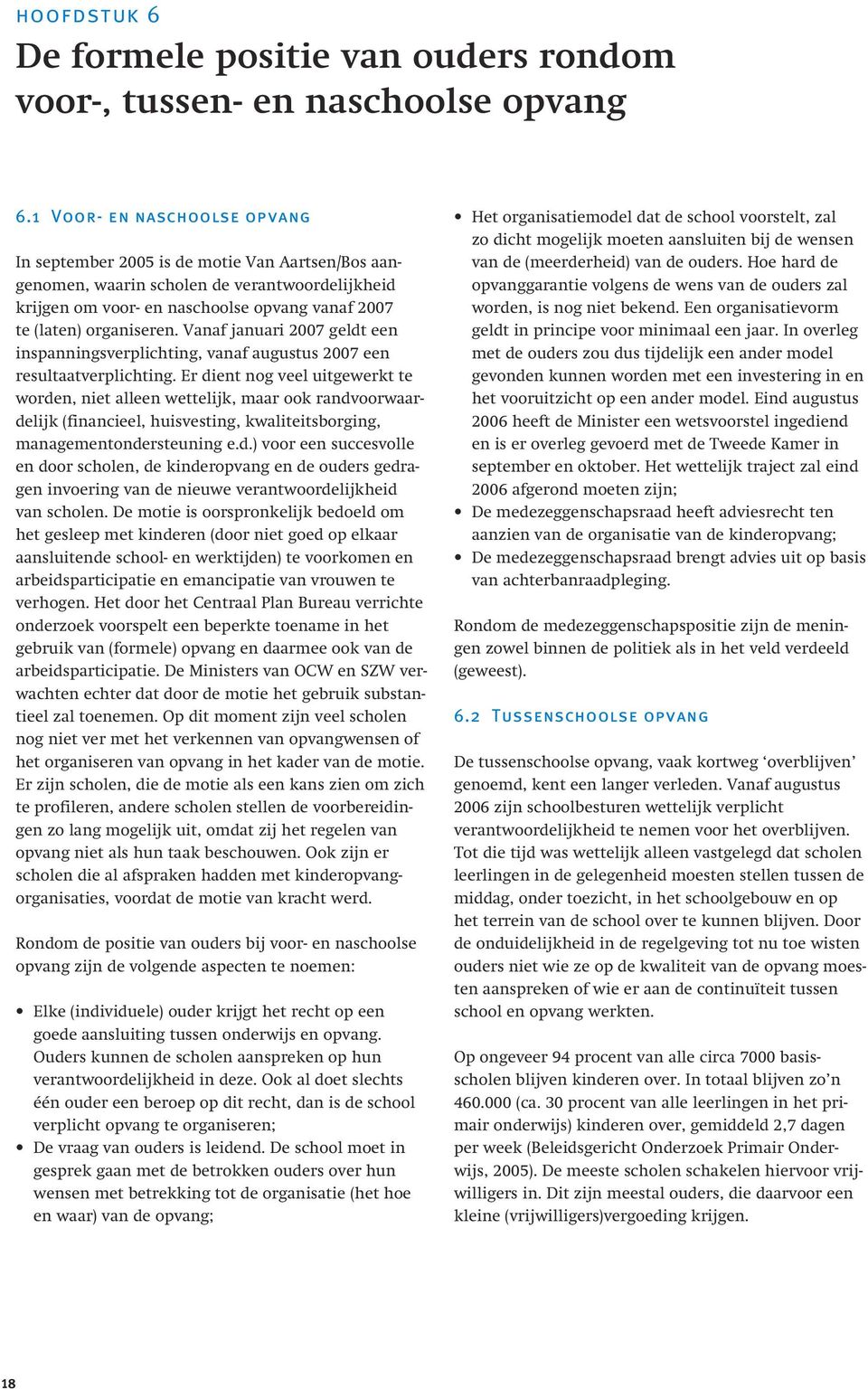 Vanaf januari 2007 geldt een inspanningsverplichting, vanaf augustus 2007 een resultaatverplichting.