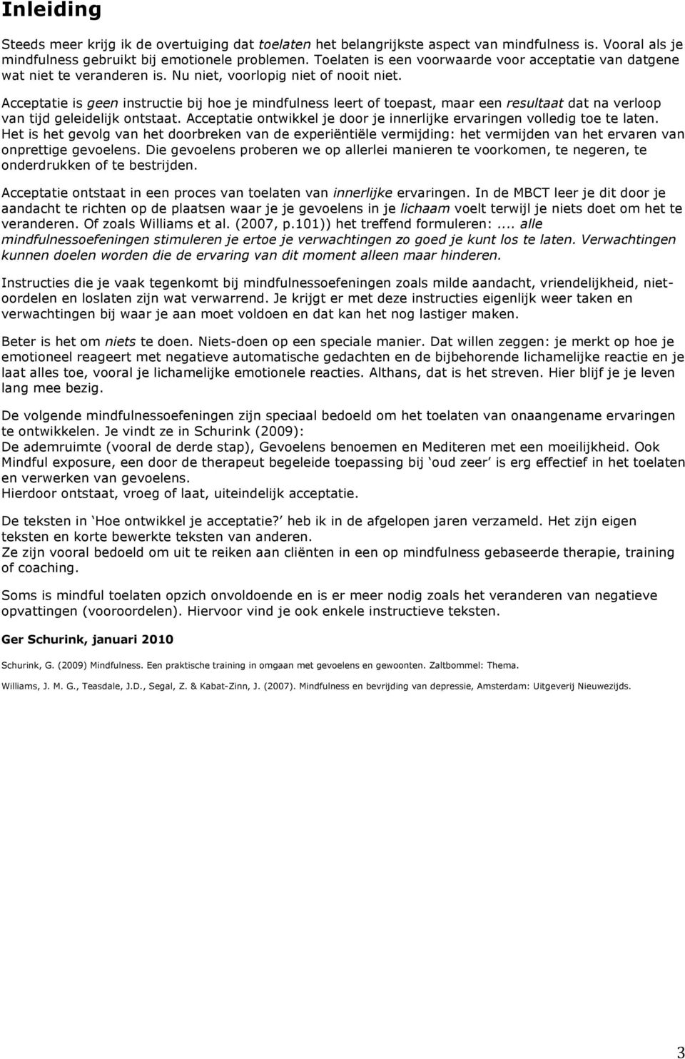 Acceptatie is geen instructie bij hoe je mindfulness leert of toepast, maar een resultaat dat na verloop van tijd geleidelijk ontstaat.