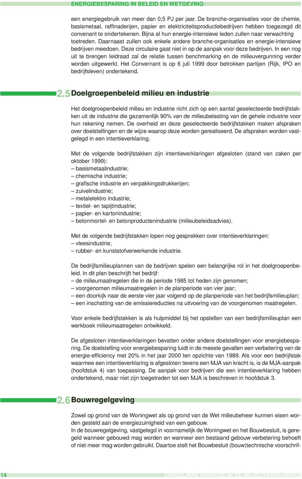 Bijna al hun energie-intensieve leden zullen naar verwachting toetreden. Daarnaast zullen ook enkele andere branche-organisaties en energie-intensieve bedrijven meedoen.