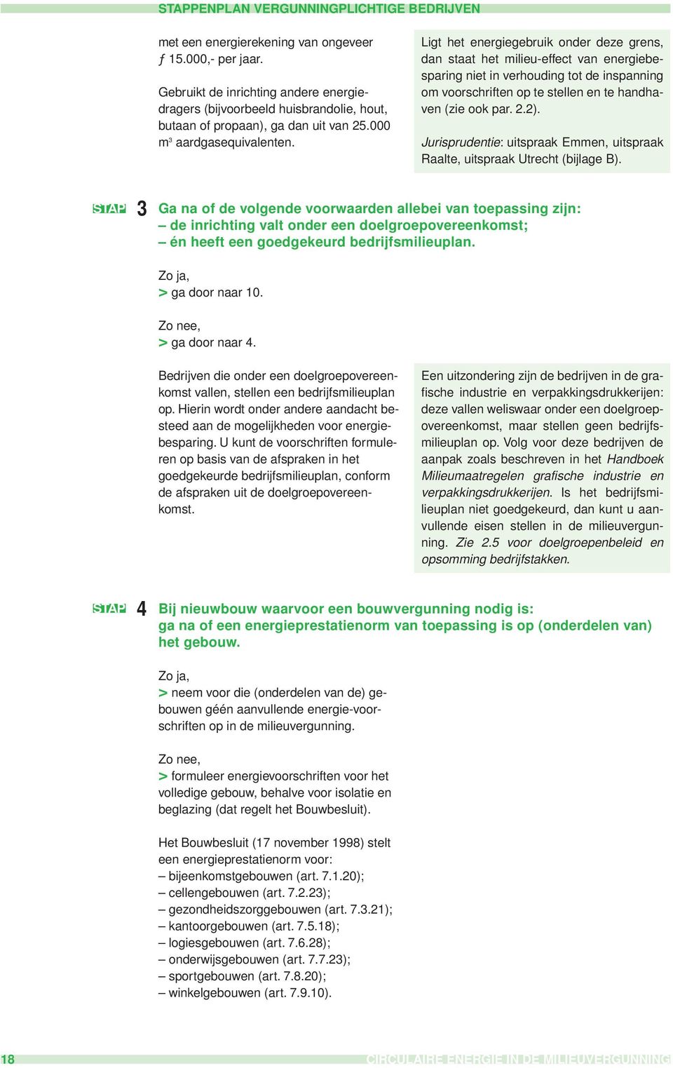 Ligt het energiegebruik onder deze grens, dan staat het milieu-effect van energiebesparing niet in verhouding tot de inspanning om voorschriften op te stellen en te handhaven (zie ook par. 2.2).