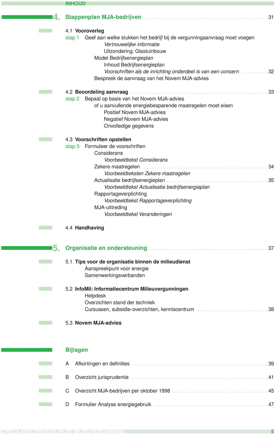 Voorschriften als de inrichting onderdeel is van een concern......... 32 Bespreek de aanvraag van het Novem MJA-advies 4.2 Beoordeling aanvraag.