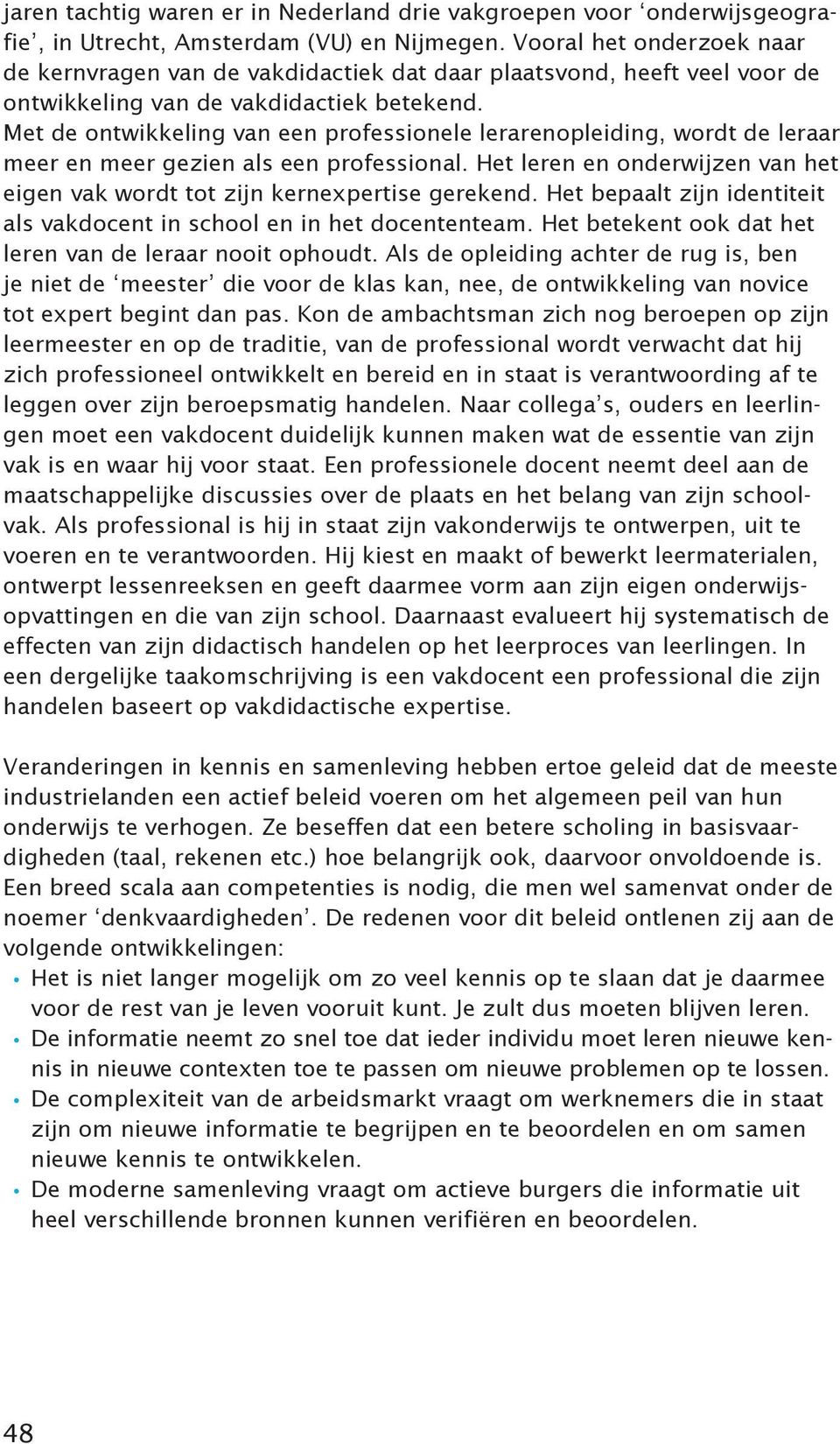 Van een leraar wordt verwacht dat hij/zij belangstelling heeft voor de leerprocessen van leerlingen en het vermogen om die leerprocessen te stimuleren.