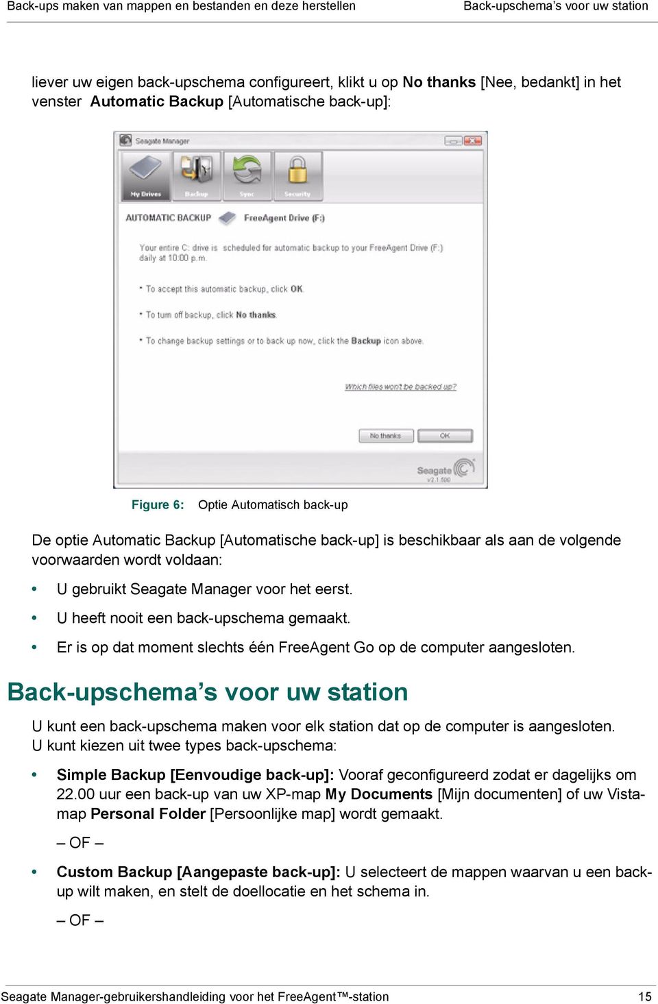 Manager voor het eerst. U heeft nooit een back-upschema gemaakt. Er is op dat moment slechts één FreeAgent Go op de computer aangesloten.