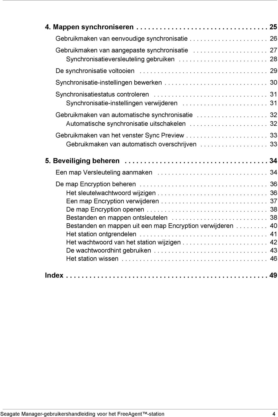 ............................ 30 Synchronisatiestatus controleren................................ 31 Synchronisatie-instellingen verwijderen........................ 31 Gebruikmaken van automatische synchronisatie.