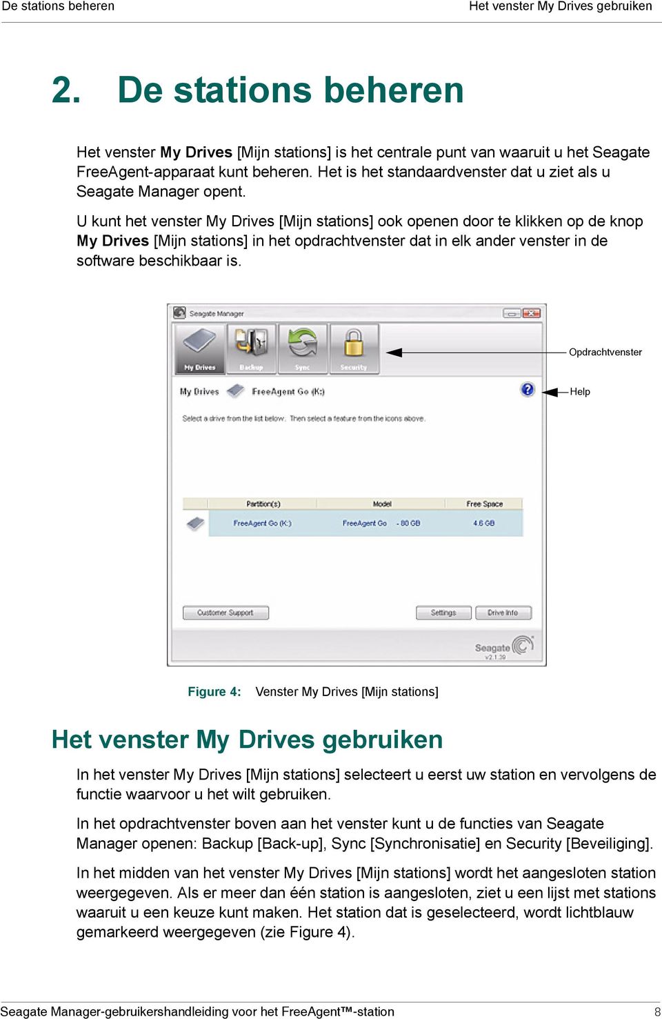 U kunt het venster My Drives [Mijn stations] ook openen door te klikken op de knop My Drives [Mijn stations] in het opdrachtvenster dat in elk ander venster in de software beschikbaar is.