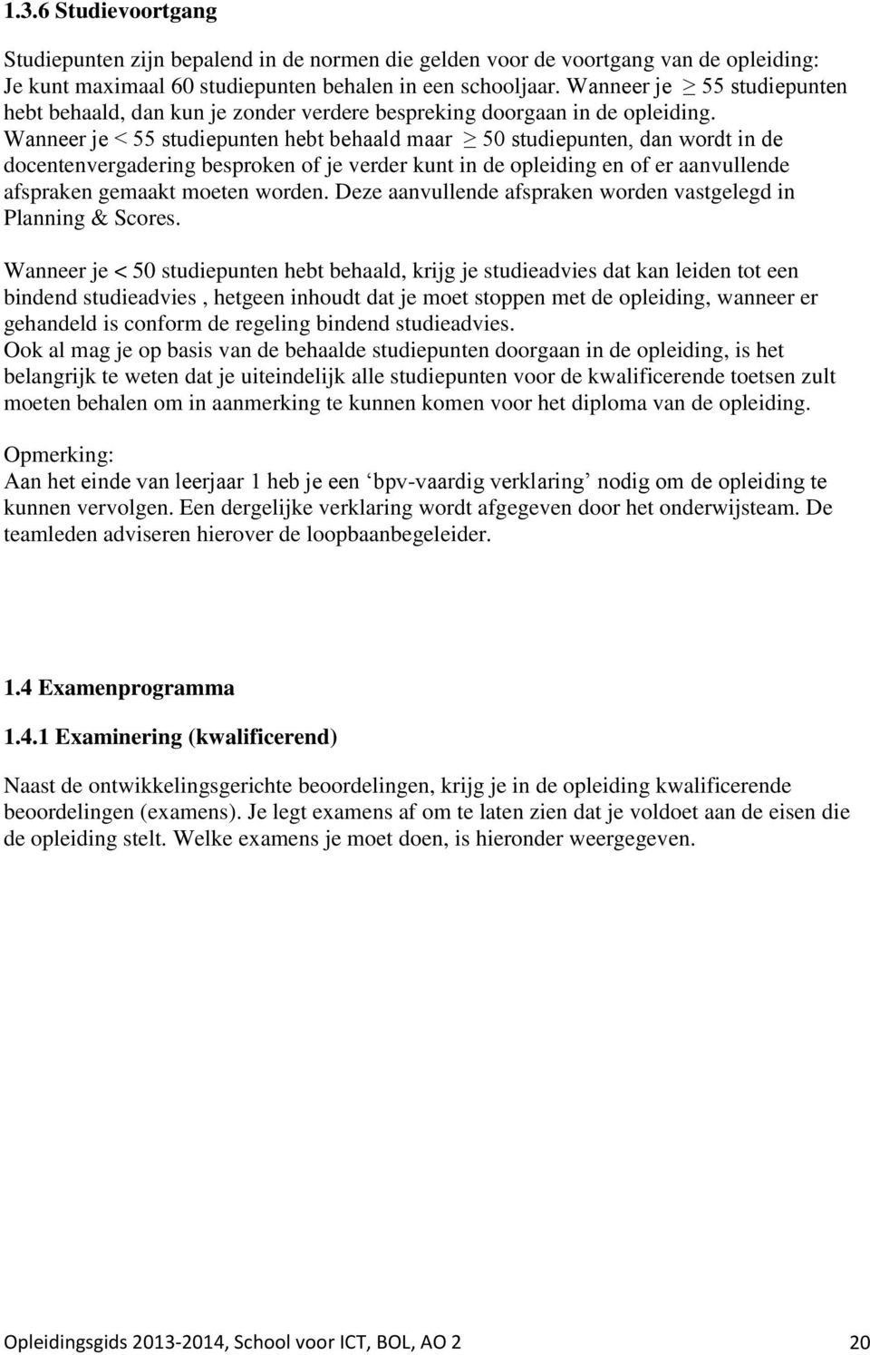 Wanneer je < 55 studiepunten hebt behaald maar 50 studiepunten, dan wordt in de docentenvergadering besproken of je verder kunt in de opleiding en of er aanvullende afspraken gemaakt moeten worden.