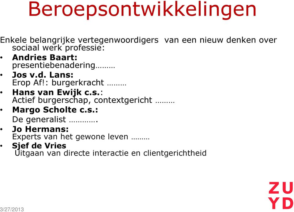 : burgerkracht Hans van Ewijk c.s.: Actief burgerschap, contextgericht Margo Scholte c.s.: De generalist.