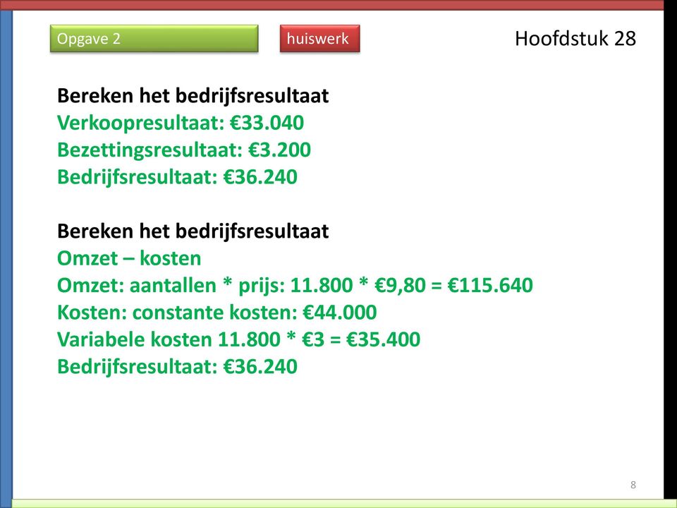 240 Bereken het bedrijfsresultaat Omzet kosten Omzet: aantallen * prijs: 11.