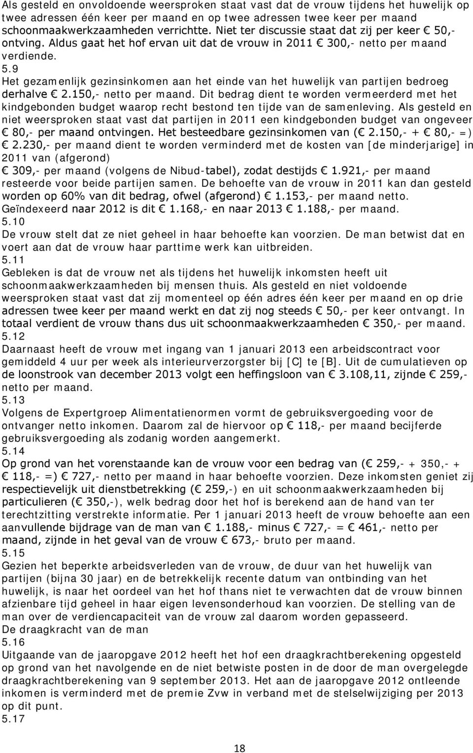 150,- netto per maand. Dit bedrag dient te worden vermeerderd met het kindgebonden budget waarop recht bestond ten tijde van de samenleving.