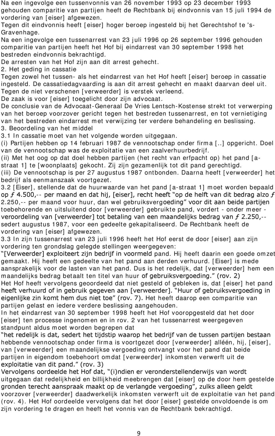 Na een ingevolge een tussenarrest van 23 juli 1996 op 26 september 1996 gehouden comparitie van partijen heeft het Hof bij eindarrest van 30 september 1998 het bestreden eindvonnis bekrachtigd.