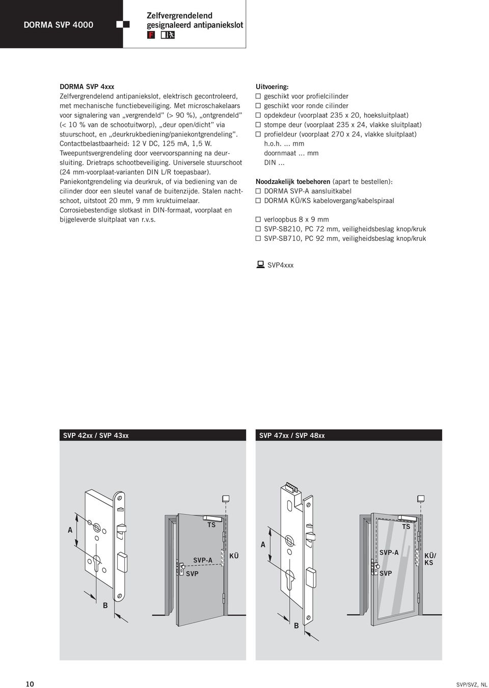 Contactbelastbaarheid: 12 V DC, 125 ma, 1,5 W. Tweepuntsvergrendeling door veervoorspanning na deursluiting. Drietraps schootbeveiliging.
