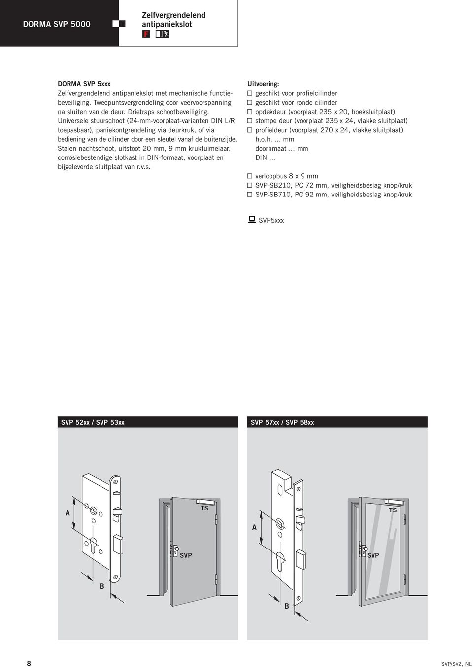 Universele stuurschoot (24-mm-voorplaat-varianten DIN L/R toepasbaar), paniekontgrendeling via deurkruk, of via bediening van de cilinder door een sleutel vanaf de buitenzijde.
