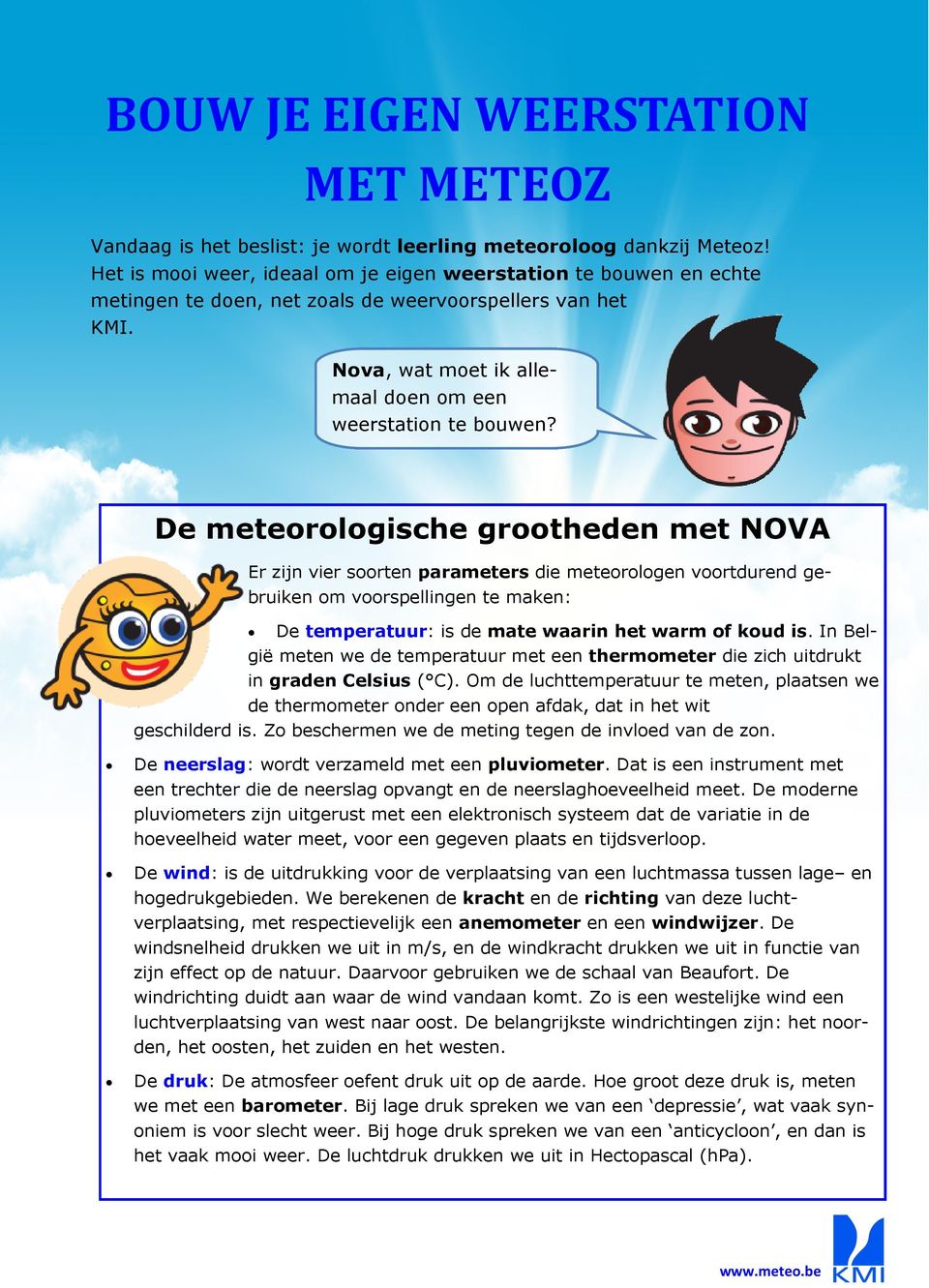 De meteorologische grootheden met NOVA Er zijn vier soorten parameters die meteorologen voortdurend gebruiken om voorspellingen te maken: De temperatuur: is de mate waarin het warm of koud is.