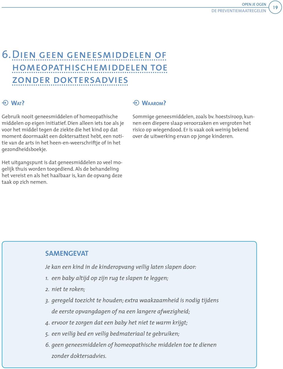 gezondheidsboekje. Waarom? Sommige geneesmiddelen, zoals bv. hoestsiroop, kunnen een diepere slaap veroorzaken en vergroten het risico op wiegendood.