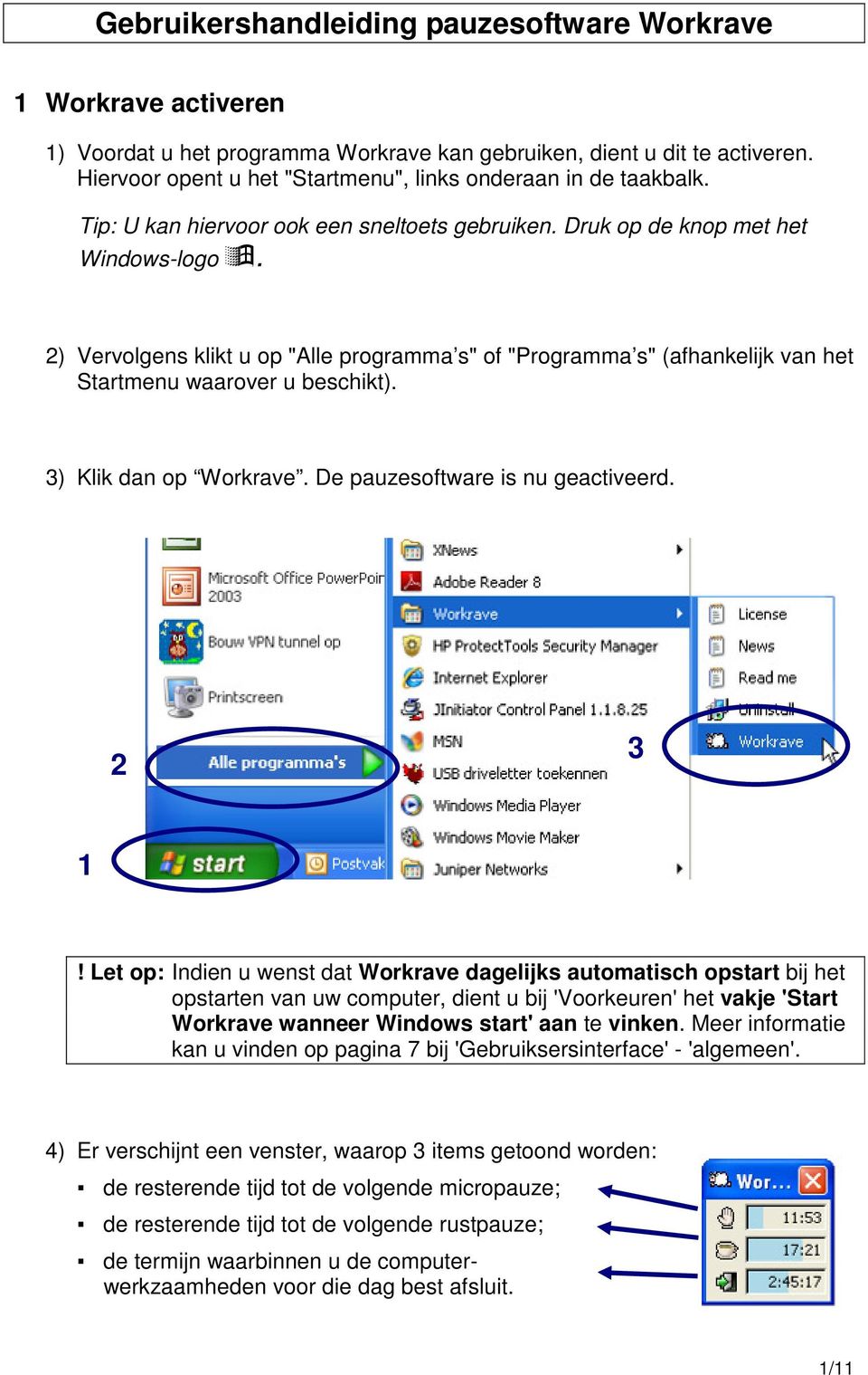 2) Vervolgens klikt u op "Alle programma s" of "Programma s" (afhankelijk van het Startmenu waarover u beschikt). 3) Klik dan op Workrave. De pauzesoftware is nu geactiveerd. 2 3 1!