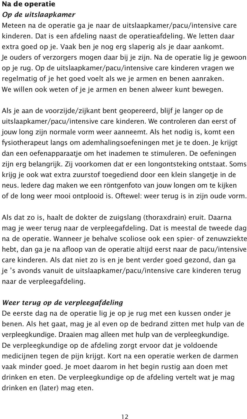 Op de uitslaapkamer/pacu/intensive care kinderen vragen we regelmatig of je het goed voelt als we je armen en benen aanraken. We willen ook weten of je je armen en benen alweer kunt bewegen.