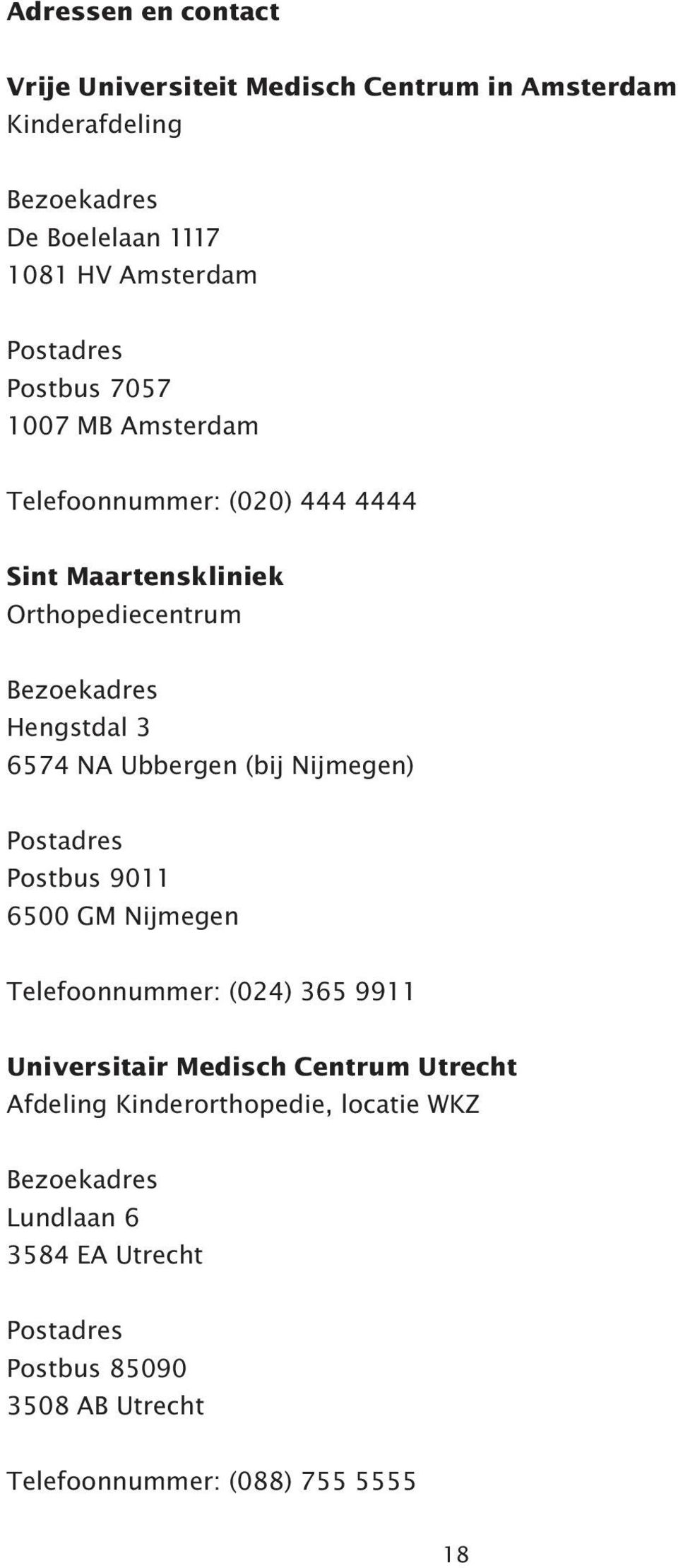 NA Ubbergen (bij Nijmegen) Postadres Postbus 9011 6500 GM Nijmegen Telefoonnummer: (024) 365 9911 Universitair Medisch Centrum Utrecht