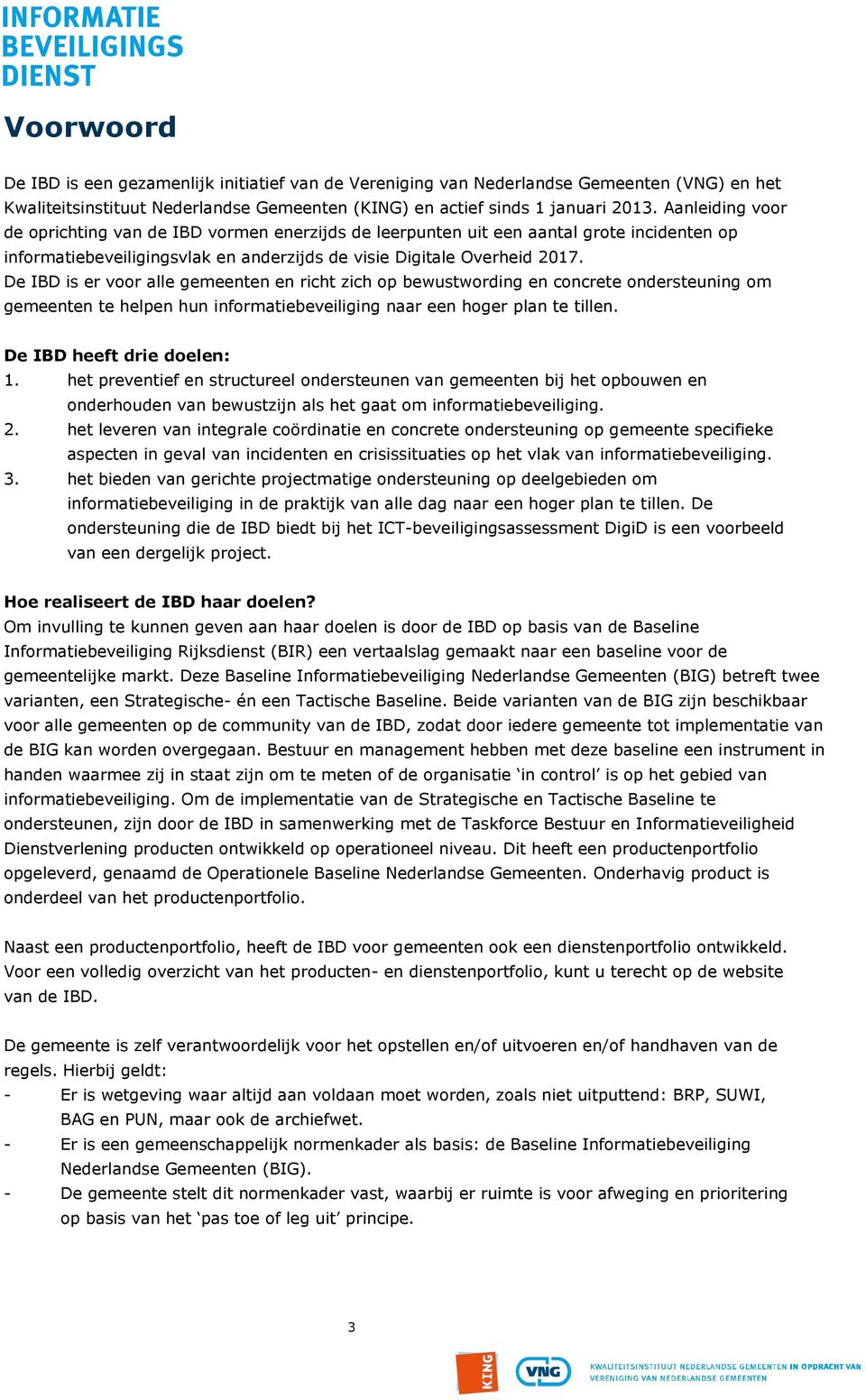 De IBD is er voor alle gemeenten en richt zich op bewustwording en concrete ondersteuning om gemeenten te helpen hun informatiebeveiliging naar een hoger plan te tillen. De IBD heeft drie doelen: 1.