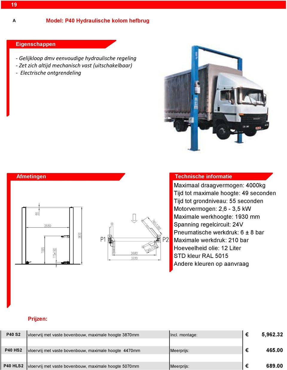 werkhoogte: 1930 mm Maximale werkdruk: 210 bar Hoeveelheid olie: 12 Liter P40 S2 vloervrij met vaste bovenbouw, maximale hoogte 3870mm Incl.