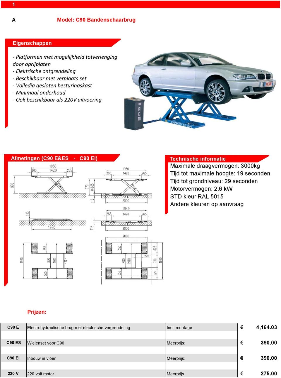 3000kg Tijd tot maximale hoogte: 19 seconden Tijd tot grondniveau: 29 seconden Motorvermogen: 2,6 kw C90 E Electrohydraulische brug met electrische