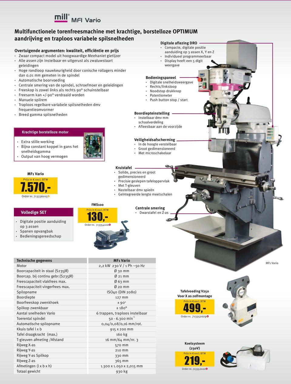 01 mm gemeten in de spindel Automatische boorvoeding Centrale smering van de spindel, schroefmoer en geleidingen Freeskop is zowel links als rechts 90 schuinstelbaar Freesarm kan +/-90 verdraaid