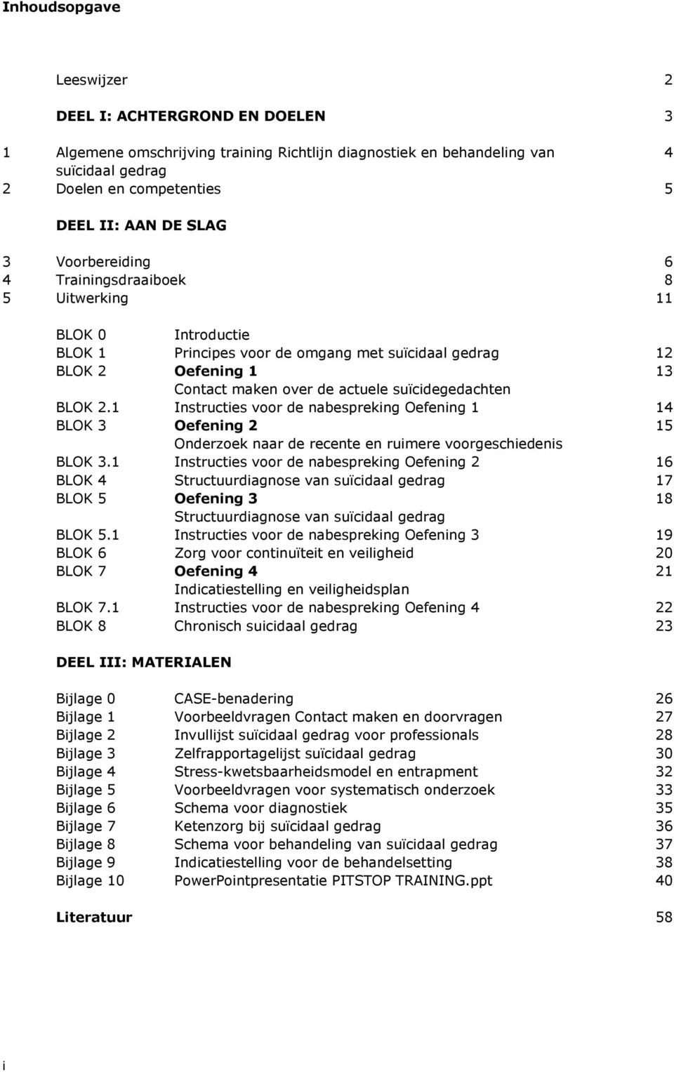 BLOK 2.1 Instructies voor de nabespreking Oefening 1 14 BLOK 3 Oefening 2 15 Onderzoek naar de recente en ruimere voorgeschiedenis BLOK 3.