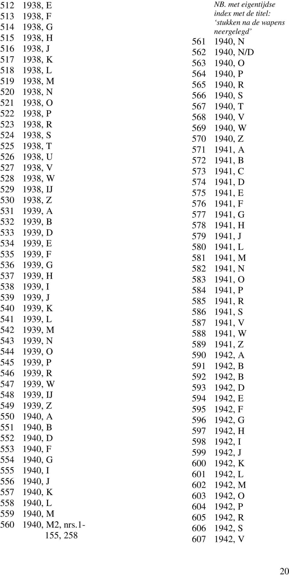 O 545 1939, P 546 1939, R 547 1939, W 548 1939, IJ 549 1939, Z 550 1940, A 551 1940, B 552 1940, D 553 1940, F 554 1940, G 555 1940, I 556 1940, J 557 1940, K 558 1940, L 559 1940, M 560 1940, M2,