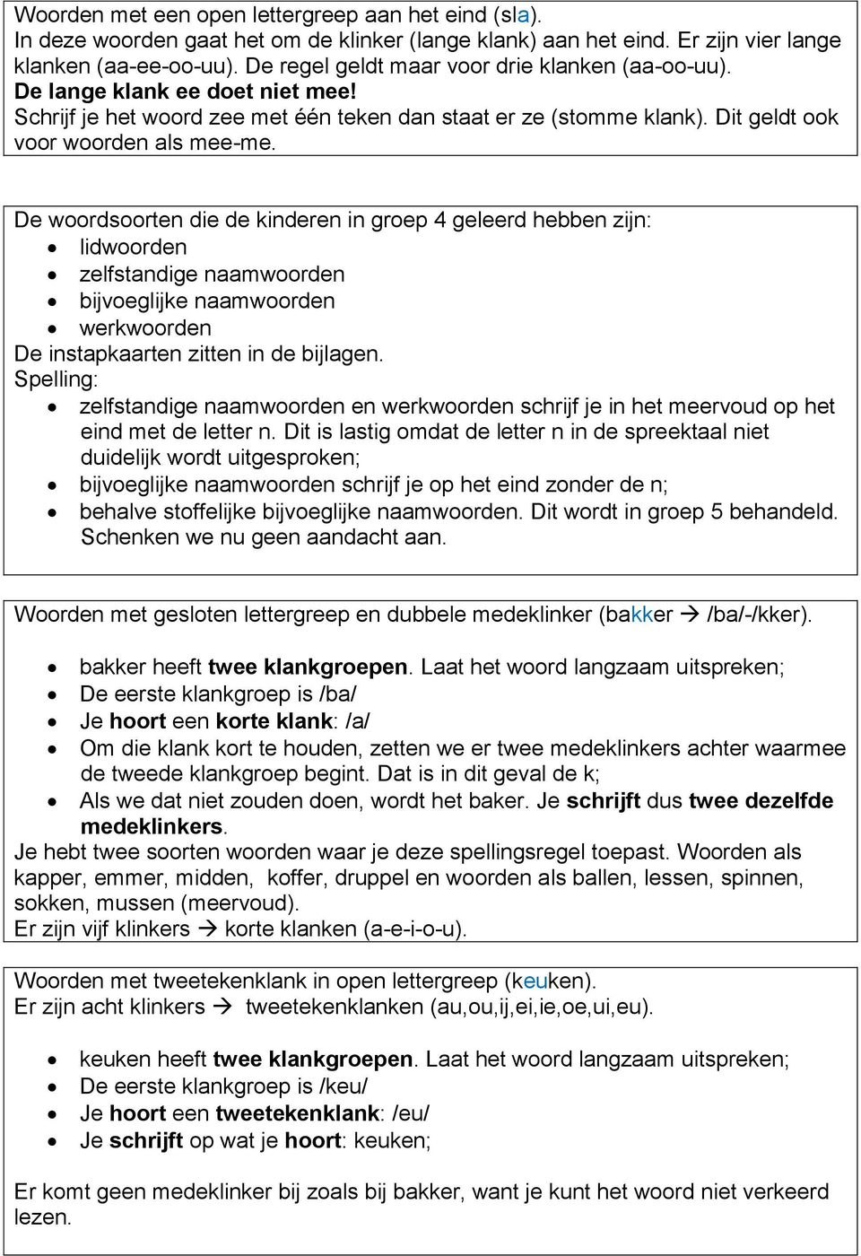 De woordsoorten die de kinderen in groep 4 geleerd hebben zijn: lidwoorden zelfstandige naamwoorden bijvoeglijke naamwoorden werkwoorden De instapkaarten zitten in de bijlagen.