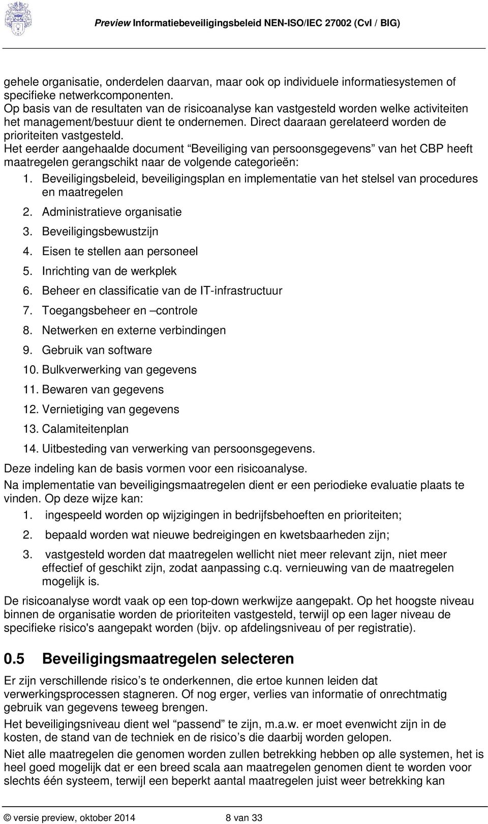 Het eerder aangehaalde document Beveiliging van persoonsgegevens van het CBP heeft maatregelen gerangschikt naar de volgende categorieën: 1.