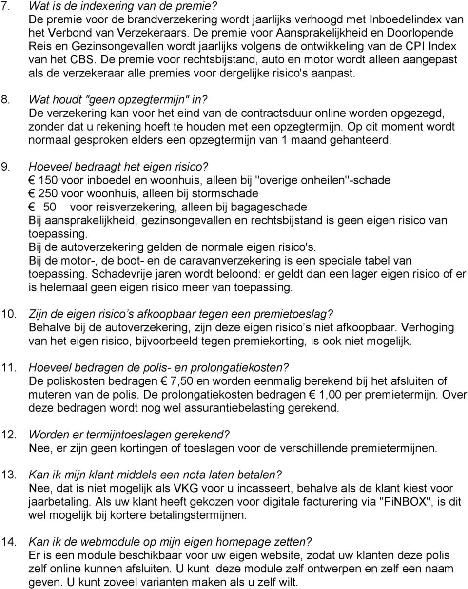 De premie voor rechtsbijstand, auto en motor wordt alleen aangepast als de verzekeraar alle premies voor dergelijke risico's aanpast. 8. Wat houdt "geen opzegtermijn" in?