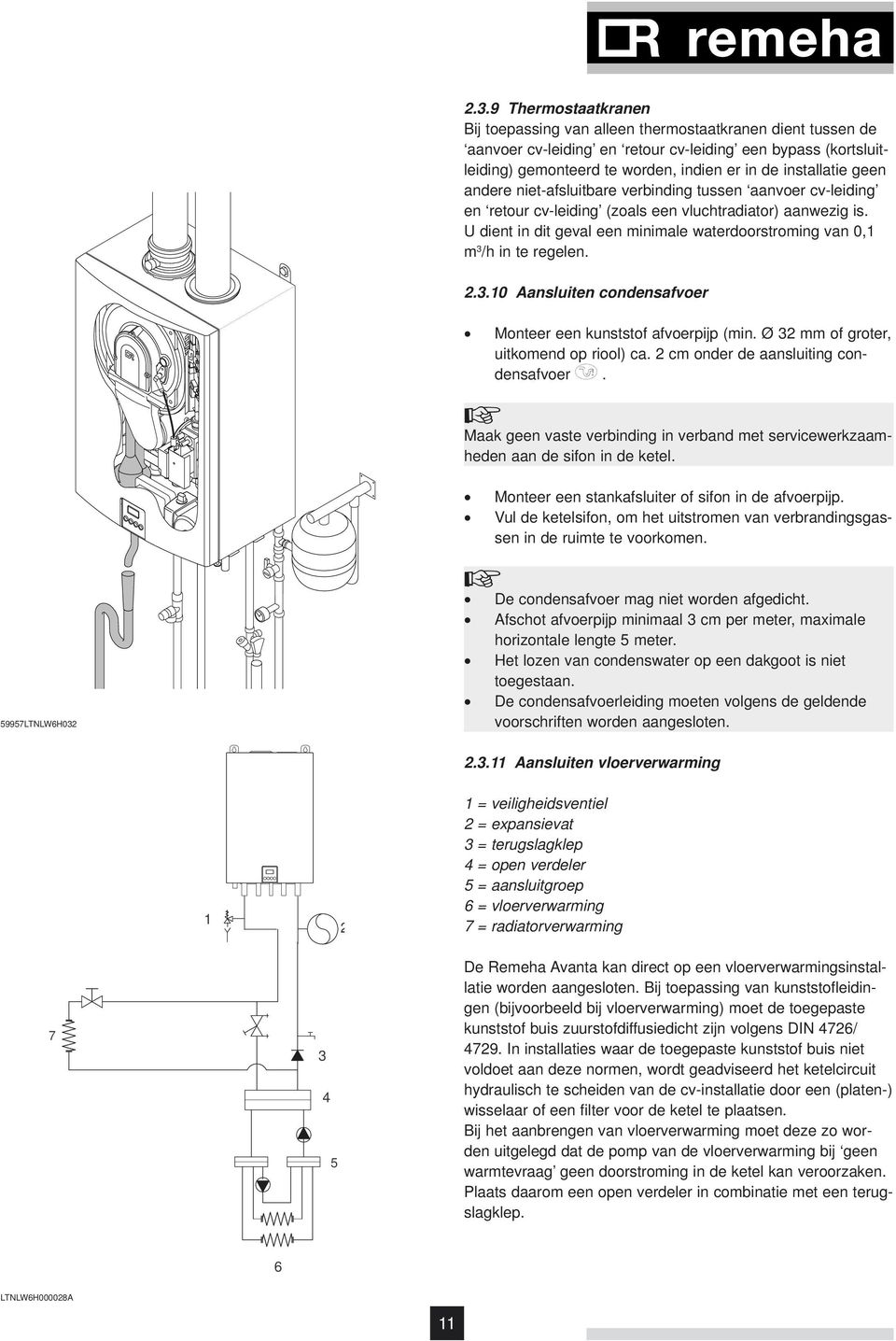 U dient in dit geval een minimale waterdoorstroming van 0,1 m 3 /h in te regelen. 2.3.10 Aansluiten condensafvoer Monteer een kunststof afvoerpijp (min. Ø 32 mm of groter, uitkomend op riool) ca.