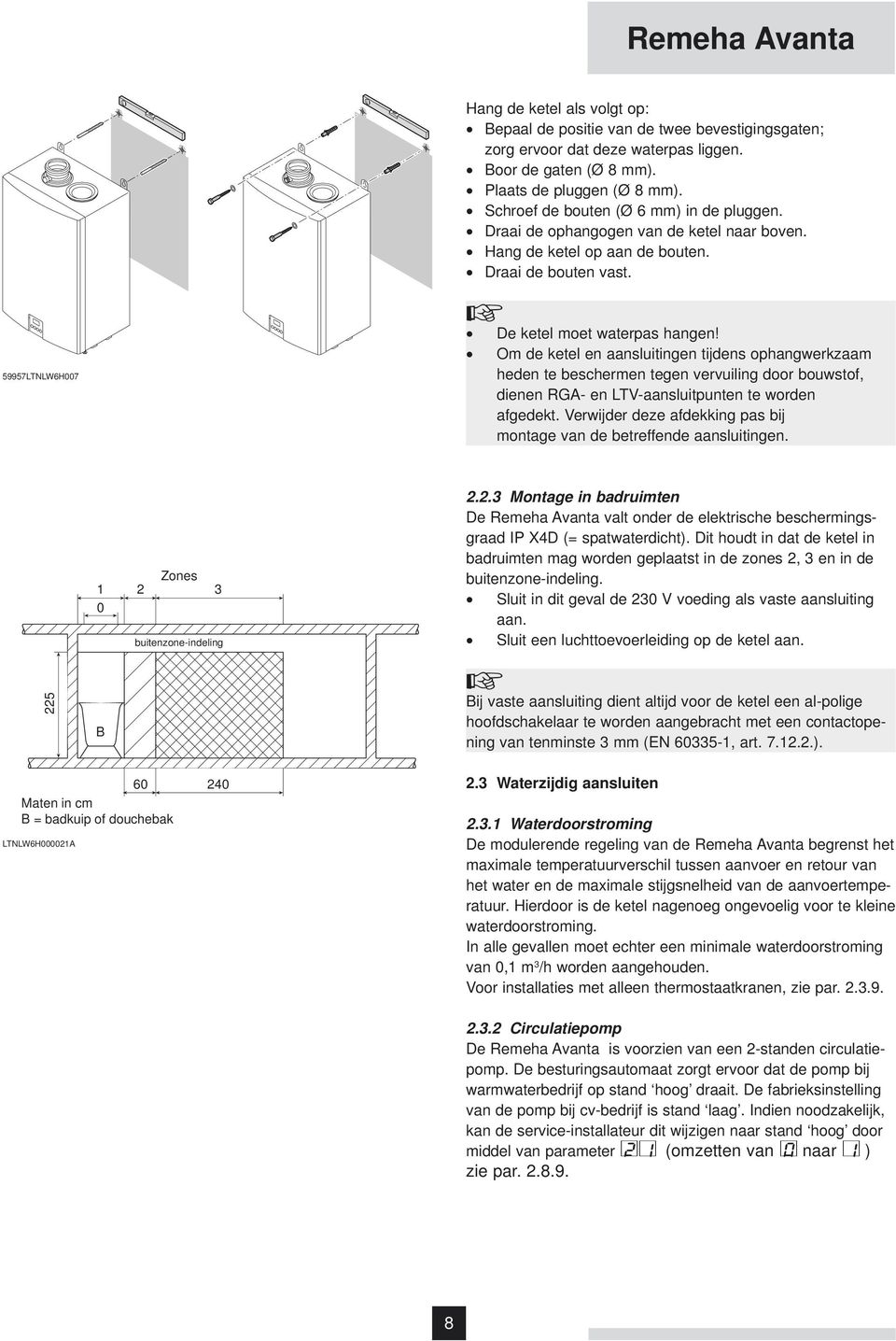 Om de ketel en aansluitingen tijdens ophangwerkzaam heden te beschermen tegen vervuiling door bouwstof, dienen RGA- en LTV-aansluitpunten te worden afgedekt.