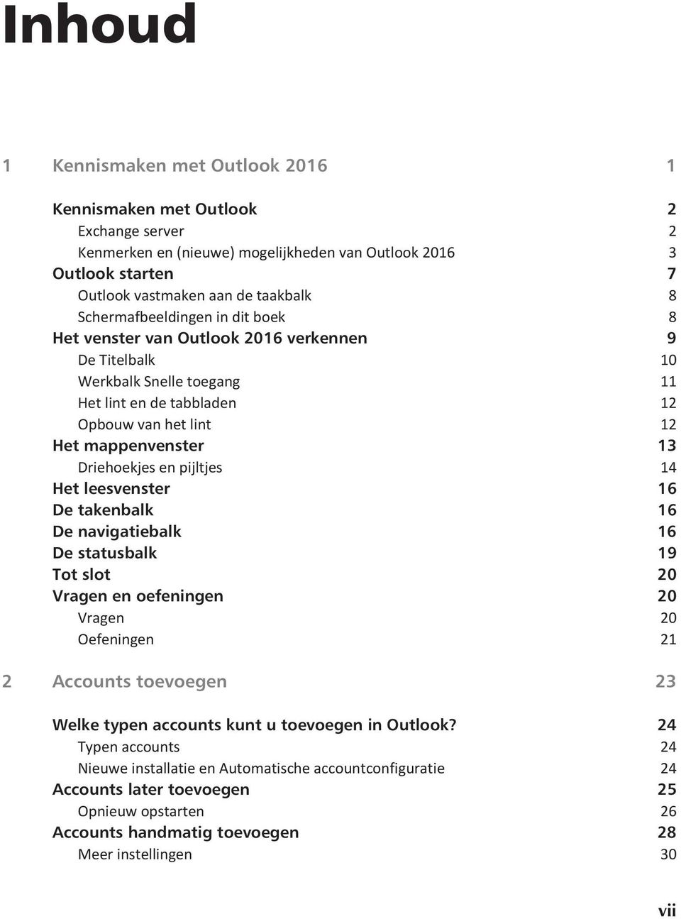 Driehoekjes en pijltjes 14 Het leesvenster 16 De takenbalk 16 De navigatiebalk 16 De statusbalk 19 Tot slot 20 Vragen en oefeningen 20 Vragen 20 Oefeningen 21 2 Accounts toevoegen 23 Welke typen