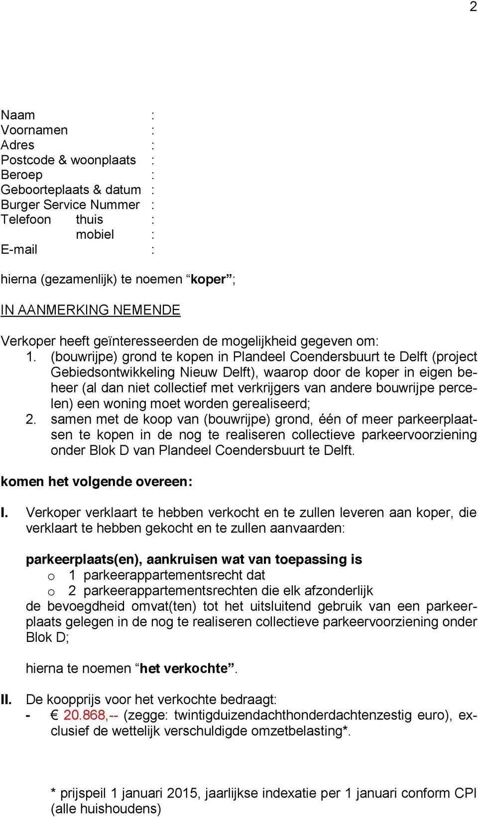 (bouwrijpe) grond te kopen in Plandeel Coendersbuurt te Delft (project Gebiedsontwikkeling Nieuw Delft), waarop door de koper in eigen beheer (al dan niet collectief met verkrijgers van andere