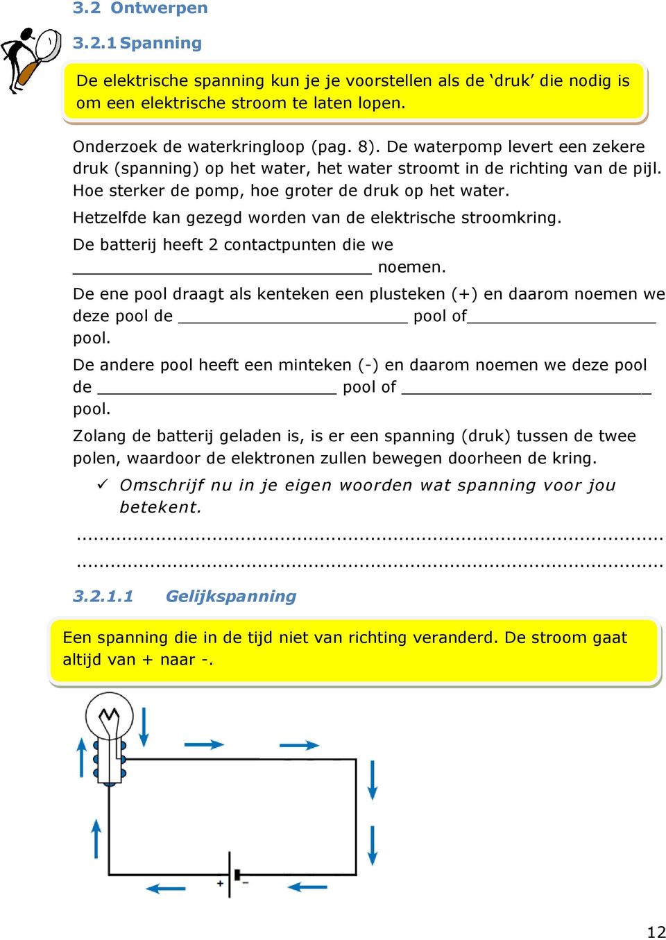 Hetzelfde kan gezegd worden van de elektrische stroomkring. De batterij heeft 2 contactpunten die we noemen.