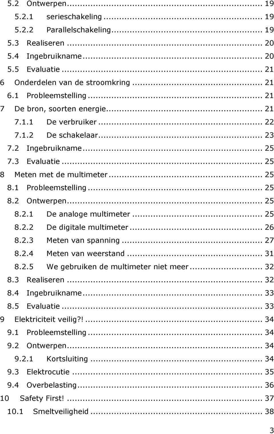 .. 25 8.2.1 De analoge multimeter... 25 8.2.2 De digitale multimeter... 26 8.2.3 Meten van spanning... 27 8.2.4 Meten van weerstand... 31 8.2.5 We gebruiken de multimeter niet meer... 32 8.