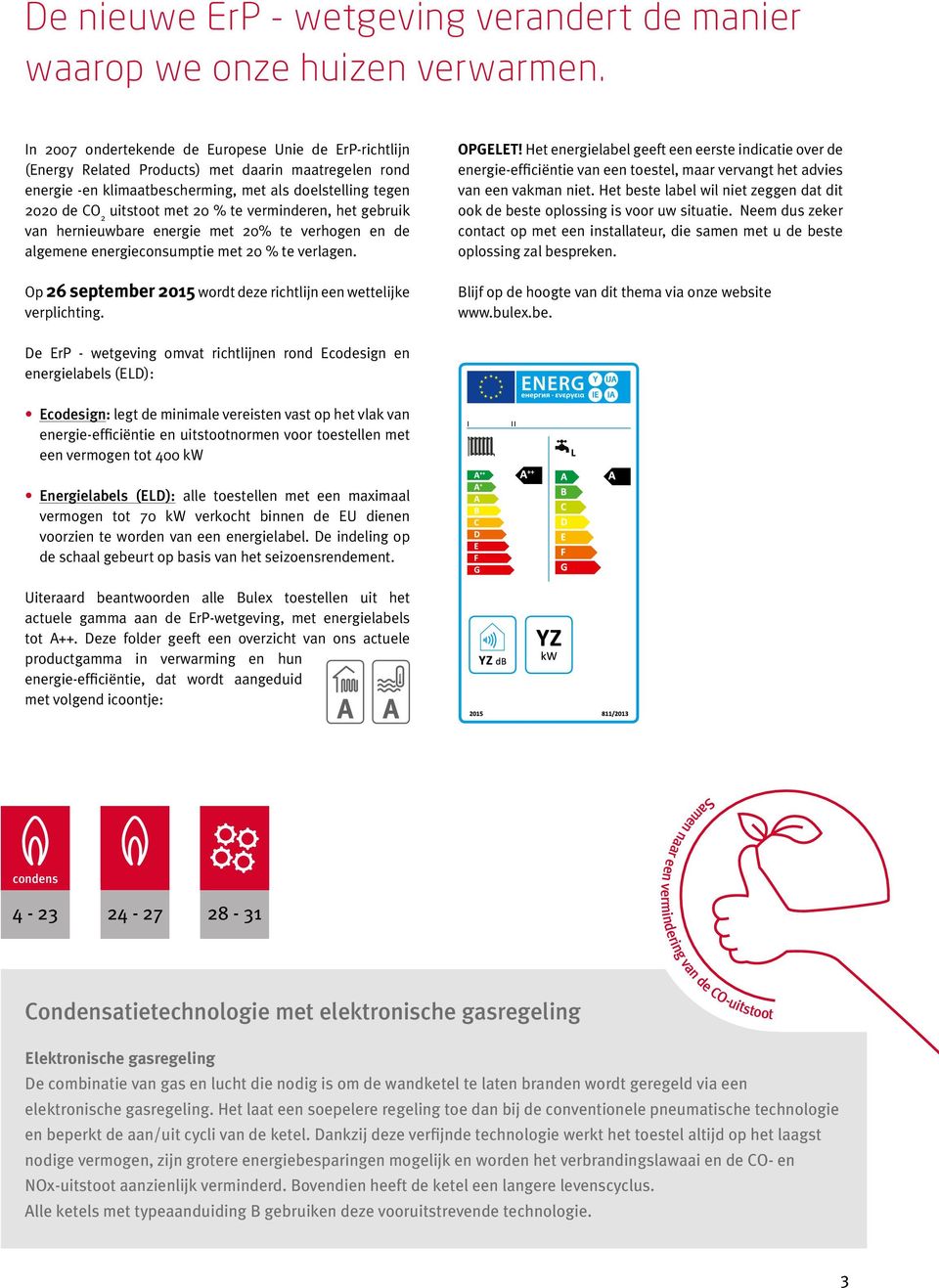 te verminderen, het gebruik van hernieuwbare energie met 20% te verhogen en de algemene energieconsumptie met 20 % te verlagen. Op 26 september 2015 wordt deze richtlijn een wettelijke verplichting.