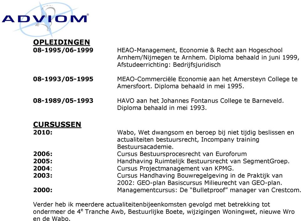 08-1989/05-1993 HAVO aan het Johannes Fontanus College te Barneveld. Diploma behaald in mei 1993.