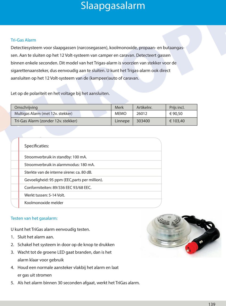 U kunt het Trigas-alarm ook direct aansluiten op het 12 Volt-systeem van de (kampeer)auto of caravan. Let op de polariteit en het voltage bij het aansluiten. Omschrijving Merk Artikelnr. Prijs incl.