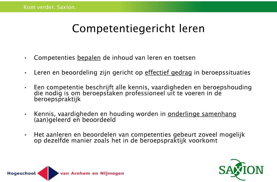 professioneel uit te voeren in de beroepspraktijk Kennis, vaardigheden en houding worden in onderlinge samenhang (aan)geleerd en