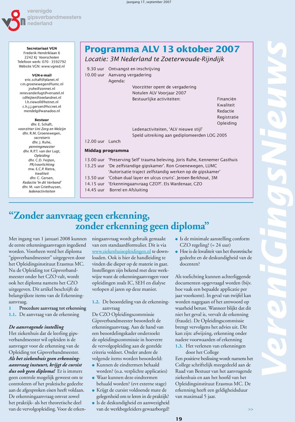 Groenewegen, secretaris dhr. J. Ruhe, penningmeester dhr. R.P.T. van der Lugt, Opleiding dhr. C.D. Feijten, PR/voorlichting mw. E.C.P. Rietra, kwaliteit dhr. C. Gersen, Redactie 'In dit Verband' dhr.